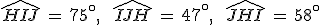 \widehat{HIJ}\,=\,75^\circ%2C\,\quad\,\widehat{IJH}\,=\,47^\circ%2C\,\quad\,\widehat{JHI}\,=\,58^\circ