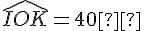 \widehat{IOK} = 40°