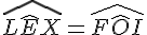 \widehat{L\hat{E}X} = \widehat{F\hat{O}I}