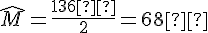 \widehat{M}=\frac{136°}{2}=68°
