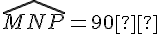 \widehat{MNP} = 90°