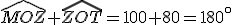 \widehat{MOZ}+\widehat{ZOT}=100+80=180^{\circ}