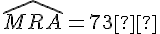 \widehat{MRA} = 73°