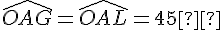 \widehat{OAG} = \widehat{OAL} = 45°