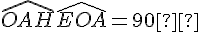 \widehat{OAH} + \widehat{EOA} = 90°