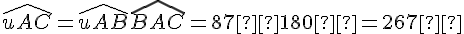 \widehat{uAC} = \widehat{uAB} + \widehat{BAC} = 87° + 180° = 267°