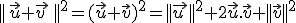 ||\,\vec{u}+\vec{v\,}\,||^2=(\vec{u}+\vec{v})^2=||\vec{u\,}||^2+2\vec{u}.\vec{v}+||\vec{v}||^2