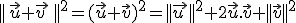  \| \vec{u}+\vec{v } \|^2=(\vec{u}+\vec{v})^2= \| \vec{u } \|^2+2\vec{u}.\vec{v}+ \| \vec{v} \|^2