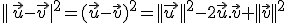  \| \vec{u}-\vec{v } \|^2=(\vec{u}-\vec{v})^2= \| \vec{u } \|^2-2\vec{u}.\vec{v}+ \| \vec{v} \|^2