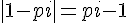 |1-pi|=pi-1
