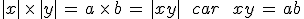 %7Cx%7C\,\times  \,%7Cy%7C\,=\,a\,\times  \,b\,=\,%7Cxy%7C\,\quad\,car\,\quad\,xy\,=\,ab