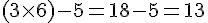  (3 \times   6) - 5 = 18 - 5 = 13 