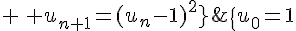 \{u_0=1; \, u_{n+1}=(u_n-1)^2\}