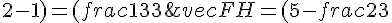 vec{FH} = (5 - frac{2}{3} ; 2 - 1) = (frac{13}{3} ; 1)