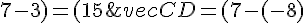 vec{CD} = (7-(-8) ; 7-3) = (15 ; 4)