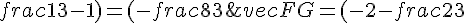 vec{FG} = (-2 - frac{2}{3} ; frac{1}{3} - 1) = (-frac{8}{3} ; -frac{2}{3})