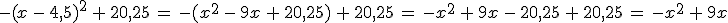 -(x\,-\,4%2C5)^2\,%2B\,20%2C25\,=\,-(x^2\,-\,9x\,%2B\,20%2C25)\,%2B\,20%2C25\,=\,-x^2\,%2B\,9x\,-\,20%2C25\,%2B\,20%2C25\,=\,-x^2\,%2B\,9x
