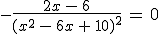 -\frac{2x\,-\,6}{(x^2\,-\,6x\,%2B\,10)^2}\,=\,0