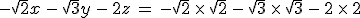 -\sqrt{2}x\,-\,\sqrt{3}y\,-\,2z\,=\,-\sqrt{2}\,\times  \,\sqrt{2}\,-\,\sqrt{3}\,\times  \,\sqrt{3}\,-\,2\,\times  \,2