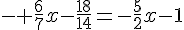 - \frac{6}{7}x-\frac{18}{14}=-\frac{5}{2}x-1