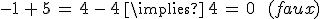 -1\,%2B\,5\,=\,4\,-\,4\,\implies\,4\,=\,0\,\quad\,(faux)