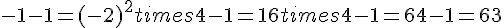 -1-1=(-2)^2times  4-1=16times  4-1=64-1=63