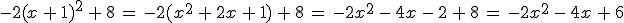 -2(x\,%2B\,1)^2\,%2B\,8\,=\,-2(x^2\,%2B\,2x\,%2B\,1)\,%2B\,8\,=\,-2x^2\,-\,4x\,-\,2\,%2B\,8\,=\,-2x^2\,-\,4x\,%2B\,6