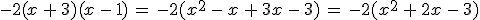 -2(x\,%2B\,3)(x\,-\,1)\,=\,-2(x^2\,-\,x\,%2B\,3x\,-\,3)\,=\,-2(x^2\,%2B\,2x\,-\,3)