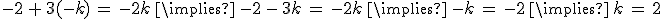 -2\,%2B\,3(-k)\,=\,-2k\,\implies\,-2\,-\,3k\,=\,-2k\,\implies\,-k\,=\,-2\,\implies\,k\,=\,2