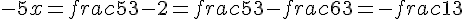-5x=frac{5}{3}-2=frac{5}{3}-frac{6}{3}=-frac{1}{3}