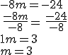 -8m=-24\\\,\frac{-8m}{-8}=\,\frac{-24}{-8}\\1m=3\\m=3