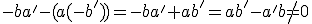 -ba'-(a(-b'))=-ba'+ab'=ab'-a'b\neq0