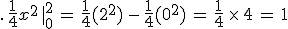 .\,\frac{1}{4}x^2\,%7C_{0}^{2}\,=\,\frac{1}{4}(2^2)\,-\,\frac{1}{4}(0^2)\,=\,\frac{1}{4}\,\times  \,4\,=\,1
