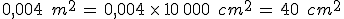 0{%2C}004\,\%2C\,m^2\,=\,0{%2C}004\,\times  \,10\%2C000\,\%2C\,cm^2\,=\,40\,\%2C\,cm^2