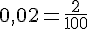 0{,}02=\frac{2}{100}