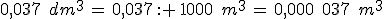 0{%2C}037\,\%2C\,dm^3\,=\,0{%2C}037\,: \,1000\,\%2C\,m^3\,=\,0{%2C}000\,\%2C\,037\,\%2C\,m^3