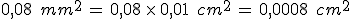 0{%2C}08\,\%2C\,mm^2\,=\,0{%2C}08\,\times  \,0{%2C}01\,\%2C\,cm^2\,=\,0{%2C}0008\,\%2C\,cm^2