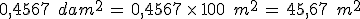 0{%2C}4567\,\%2C\,dam^2\,=\,0{%2C}4567\,\times  \,100\,\%2C\,m^2\,=\,45{%2C}67\,\%2C\,m^2