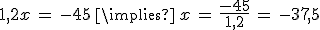 1%2C2x\,=\,-45\,\implies\,x\,=\,\frac{-45}{1%2C2}\,=\,-37%2C5