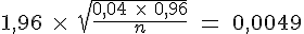 1,96\ \times  \ \sqrt{\frac{0,04\ \times  \ 0,96}{n}}\ =\ 0,0049
