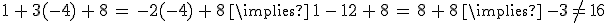 1\,%2B\,3(-4)\,%2B\,8\,=\,-2(-4)\,%2B\,8\,\implies\,1\,-\,12\,%2B\,8\,=\,8\,%2B\,8\,\implies\,-3\,\neq\,16