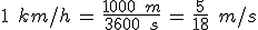 1\,\%2C\,km%2Fh\,=\,\frac{1000\,\%2C\,m}{3600\,\%2C\,s}\,=\,\frac{5}{18}\,\%2C\,m%2Fs