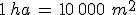 1\,ha\,=\,10\,000\,\,m^2