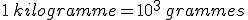 1\,kilogramme=10^3\,grammes
