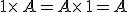 1\times  \,A=A\times  \,1=A