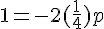 1 = -2(\frac{1}{4}) + p