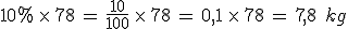 10\%25\,\times  \,78\,=\,\frac{10}{100}\,\times  \,78\,=\,0%2C1\,\times  \,78\,=\,7%2C8\,\%2C\,kg