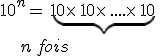 10^n=\,\underbrace{10\times  \,10\times  \,....\times  \,10\,}\\\,\,\,\,\,\,\,\,\,n\,fois