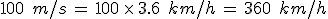100\,\%2C\,m%2Fs\,=\,100\,\times  \,3.6\,\%2C\,km%2Fh\,=\,360\,\%2C\,km%2Fh