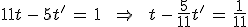 11t\,-\,5t'\,=\,1\,\quad\,\Rightarrow\,\quad\,t\,-\,\frac{5}{11}t'\,=\,\frac{1}{11}